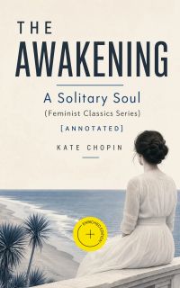 THE AWAKENING - A Solitary Soul (Feminist Classics Series) (Annotated)