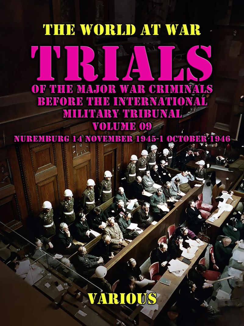 Trial of the Major War Criminals Before the International Military Tribunal, Volume 09, Nuremburg 14 November 1945-1 October 1946
