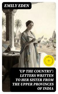 'Up the Country': Letters Written to Her Sister from the Upper Provinces of India