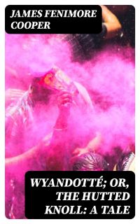 Wyandotté; Or, The Hutted Knoll: A Tale