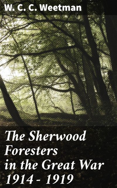 The Sherwood Foresters in the Great War 1914 - 1919
