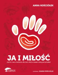 Ja i Miłość - czyli to i owo o kochaniu dla tych, którzy czasem lubią porozmyślać