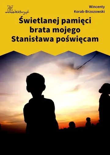 Świetlanej pamięci brata mojego Stanisława poświęcam