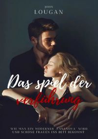 Das Spiel der Verführung: Wie man ein moderner ‚Casanova‘ wird und schöne Frauen ins Bett bekommt.