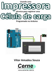 Usando Uma Impressora Térmica Para Registrar Uma Célula De Carga   Programado No Arduino
