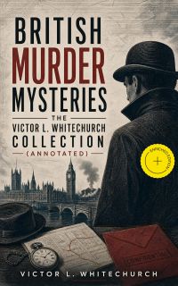 British Murder Mysteries - The Victor L. Whitechurch Collection (Annotated)