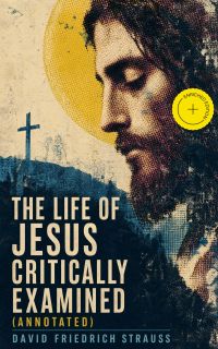 The Life of Jesus Critically Examined (Annotated)