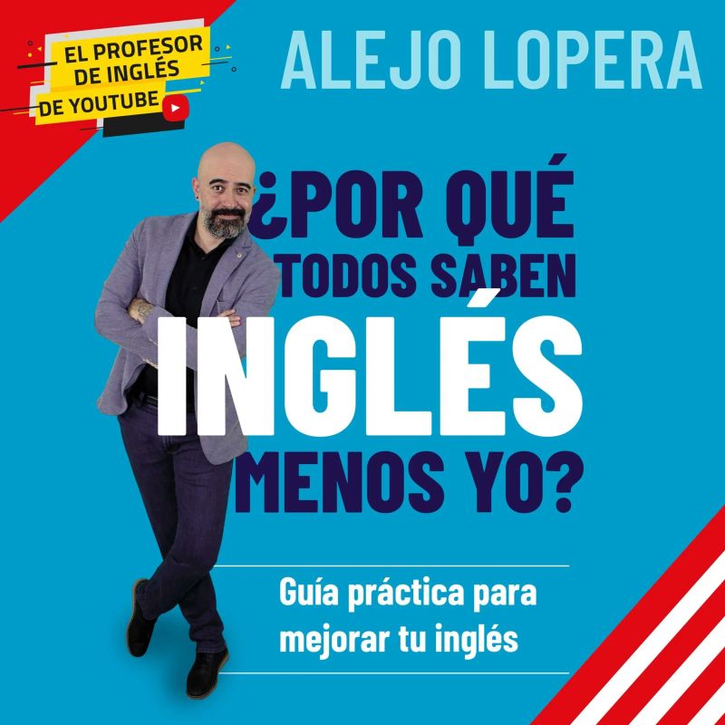 ¿Por qué todos saben inglés menos yo? Guía práctica para mejorar tu inglés: Guía práctica para mejorar tu inglés
