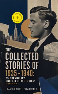 The Collected Stories of 1935 - 1940: 25 previously uncollected stories! (Annotated)