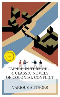 Empire in Turmoil – 4 Classic Novels of Colonial Conflict