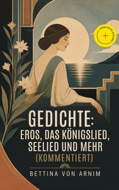 Gedichte: Eros, Das Königslied, Seelied und mehr (Kommentiert)