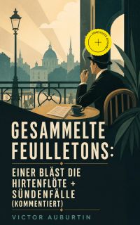Gesammelte Feuilletons: Einer bläst die Hirtenflöte + Sündenfälle (Kommentiert)