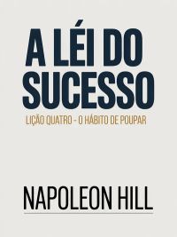 A LEI DO SUCESSO Lição Quatro - O HÁBITO DE POUPAR (traduzido)