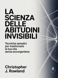 La scienza delle abitudini invisibili  (tradotto)