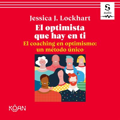 El optimista que hay en ti. El coaching en optimismo: un método único