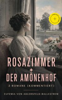 Rosazimmer + Der Amönenhof: 2 Romane (Kommentiert)
