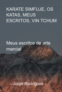 Karate Simfuje, Os Katas, Meus Escritos, Vin Tchum