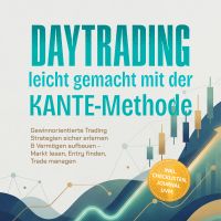 Daytrading leicht gemacht mit der KANTE-Methode: Gewinnorientierte Trading Strategien sicher erlernen & Vermögen aufbauen - Markt lesen, Entry finden, Trade managen – inkl. Checklisten, Journal uvm.