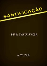 Santificação – Sua Natureza