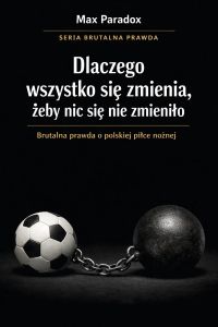 Brutalna prawda o polskiej piłce nożnej - dlaczego wszystko się zmienia, żeby nic się nie zmieniło