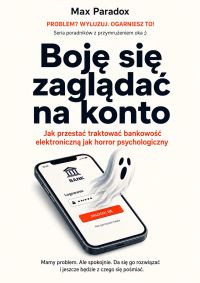 Boję się zaglądać na konto - Jak przestać traktować bankowość elektroniczną jak horror psychologiczny