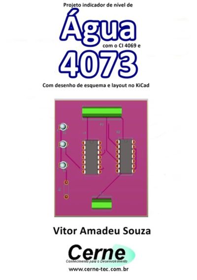 Projeto Indicador De Nível De Água Com O Ci 4069 E 4073  Com Desenho De Esquema E Layout No Kicad