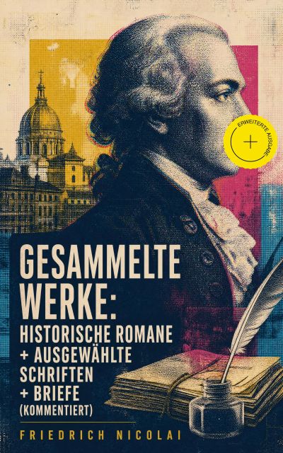 Gesammelte Werke: Historische Romane + Ausgewählte Schriften + Briefe (Kommentiert)