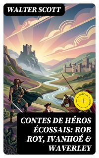Contes de héros écossais: Rob Roy, Ivanhoé & Waverley