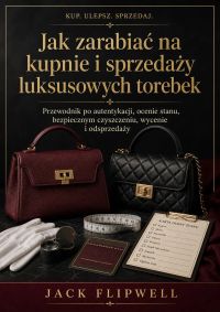 Jak zarabiać na kupnie i sprzedaży luksusowych torebek - Przewodnik po autentykacji, ocenie stanu, bezpiecznym czyszczeniu, wycenie i odsprzedaży