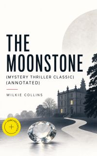 The Moonstone (Mystery Thriller Classic) (Annotated)