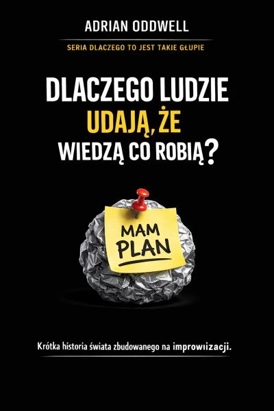 Dlaczego ludzie udają, że wiedzą co robią - krótka historia świata zbudowanego na improwizacji