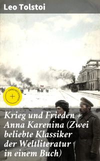 Krieg und Frieden + Anna Karenina (Zwei beliebte Klassiker der Weltliteratur in einem Buch)