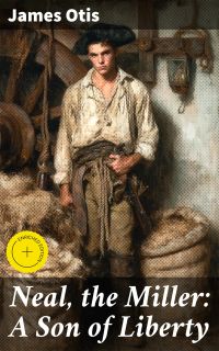 Neal, the Miller: A Son of Liberty
