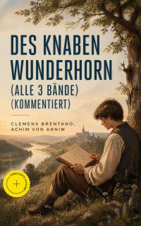 Des Knaben Wunderhorn (Alle 3 Bände) (Kommentiert)
