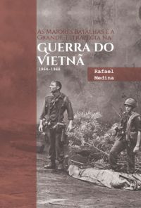 As Maiores Batalhas E A Grande-estratégia Na Guerra Do Vietnã 1964-1968