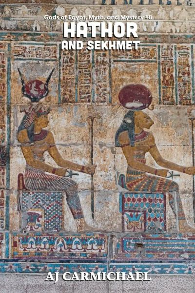 Hathor and Sekhmet (Gods of Egypt, Myth and Mystery, #8)