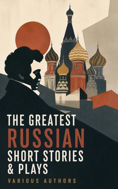 The Greatest Russian Short Stories & Plays