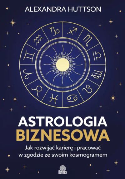 Astrologia biznesowa Jak rozwijać karierę i pracować w zgodzie ze swoim kosmogramem
