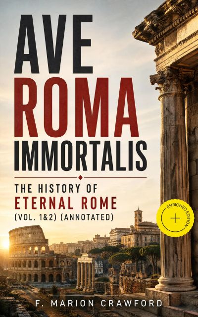 Ave Roma Immortalis: The History of Eternal Rome (Vol. 1&2) (Annotated)