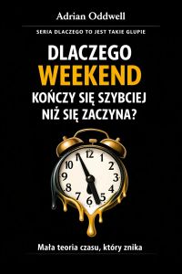 Dlaczego weekend kończy się szybciej niż się zaczyna - mała teoria czasu, który znika