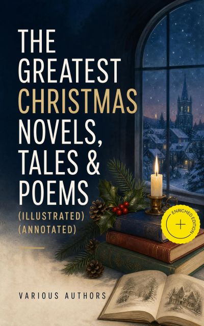 The Greatest Christmas Novels, Tales & Poems (Illustrated) (Annotated)