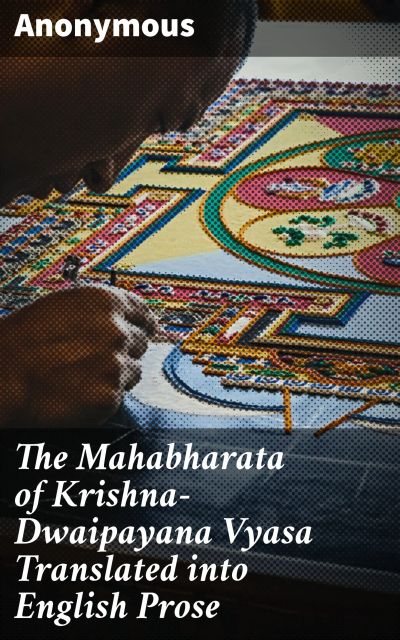 The Mahabharata of Krishna-Dwaipayana Vyasa Translated into English Prose