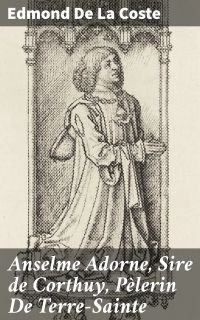 Anselme Adorne, Sire de Corthuy, Pèlerin De Terre-Sainte