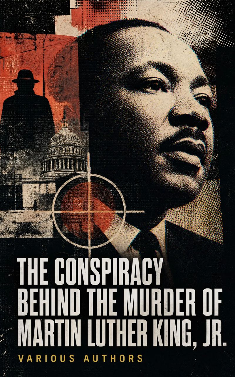 The Conspiracy Behind the Murder of Martin Luther King, Jr.