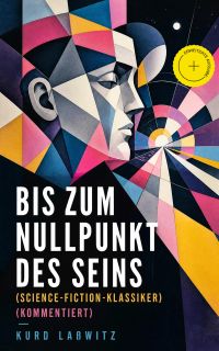 Bis zum Nullpunkt des Seins (Science-Fiction-Klassiker) (Kommentiert)