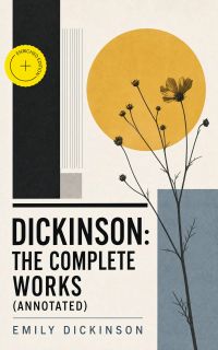 Dickinson: The Complete Works (Annotated)