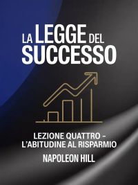 LA LEGGE DEL SUCCESSO Lezione quattro - L'ABITUDINE AL RISPARMIO (tradotto)