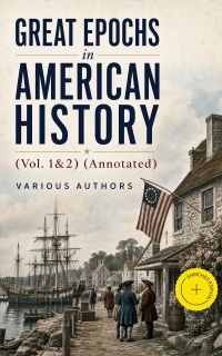 Great Epochs in American History (Vol. 1&2) (Annotated)