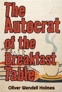 The Autocrat of the Breakfast-Table