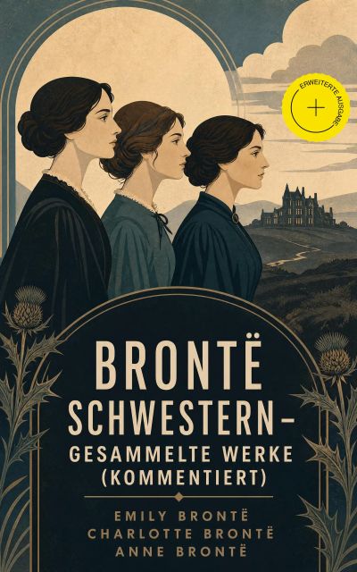 Brontë Schwestern - Gesammelte Werke (Kommentiert)